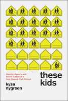 These Kids: Identity, Agency, and Social Justice at a Last Chance High School 022603156X Book Cover