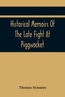Historical memoirs of the late fight at Piggwacket, with a sermon occasion'd by the fall of the brave Capt. John Lovewell and several of his valiant ... there. Pronounc'd at Bradford, May, 16. 1725 9354444369 Book Cover