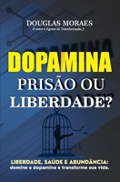 Dopamina: Prisão ou Liberdade?: Liberdade, saúde e abundância: domine a dopamina e transforme sua vida! (Portuguese Edition) 6501206448 Book Cover