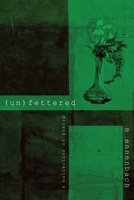 (un)fettered: a collection of poetry 1951840135 Book Cover