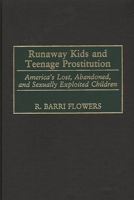 Runaway Kids and Teenage Prostitution: America's Lost, Abandoned, and Sexually Exploited Children 0313314926 Book Cover