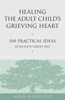 Healing the Adult Child's Grieving Heart: 100 Practical Ideas After Your Parent Dies (Healing Your Grieving Heart series) 1879651319 Book Cover
