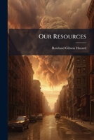 Our Resources: A Series Of Articles On The Financial And Political Condition Of The United States 1245142070 Book Cover
