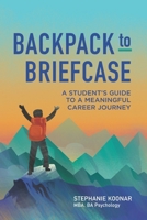 Backpack to Briefcase: A Student's Guide to a Meaningful Career Journey 1777768608 Book Cover