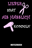Lieber spät als Hässlich kommen: A5 Notizbuch liniert 120 Seiten für Friseure. (German Edition) 1711105848 Book Cover