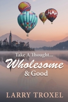 Take a Thought...Wholesome and Good 1959379801 Book Cover