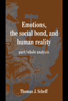Emotions, the Social Bond, and Human Reality: Part/Whole Analysis 0521585457 Book Cover