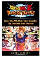 Dragon Ball Z Dokkan Battle Game, Wiki, APK, Mods, Team, Characters, Tips, Download, Guide Unofficial 0359970818 Book Cover