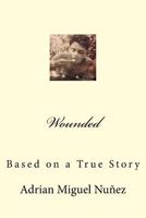 Wounded: Based on a True Story 1539003310 Book Cover