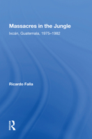 Massacres in the Jungle: Ixcan, Guatemala, 1975-1982 0813386683 Book Cover