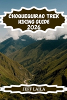 CHOQUEQUIRAO TREK HIKING GUIDE 2026: Your Ultimate Adventure to Peru’s Remote Inca Ruins, Cloud Forest Trails & High-Altitude Andean Treks (The Summit Edition – Adventure Line Hiking Series) B0GV9QBXR7 Book Cover