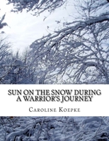 Sun on the Snow During a Warrior's Journey: A Memoir in Poetry 1518784275 Book Cover
