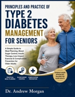PRINCIPLES AND PRACTICE OF TYPE 2 DIABETES MANAGEMENT FOR SENIORS: A Simple Guide to Meal Planning, Blood Sugar Control, Insulin Therapy, Low-Impact Exercise & Complication Prevention for Older Adults B0HCHZLDY3 Book Cover