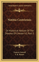 Notitia Cestriensis: Or Historical Notices Of The Diocese Of Chester V2, Part 2 1432536664 Book Cover