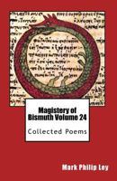 Magistery of Bismuth Volume Twenty-Four: Collected Poems 1533363919 Book Cover