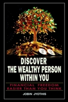 Discover the Wealthy Person Within You: Financial Freedom: Easier Than You Think B0FF3Z12G3 Book Cover