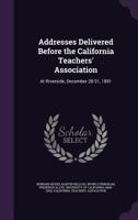 Addresses Delivered Before the California Teachers' Association: At Riverside, December 28-31, 1891 1360102744 Book Cover