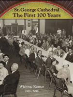 St. George Cathedral : The First 100 Years (Wichita, Kansas 1918-2018) 0578490595 Book Cover