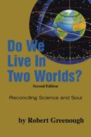 Do We Live in Two Worlds?: Reconciling Science and Soul Second Edition 1466965843 Book Cover