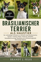 BRASILIANISCHER TERRIER ALS HAUSTIER: Der vollständige Leitfaden zur Aufzucht eines Brasilianischen Terriers: Training, Pflege, Ernährung, Verhalten, ... lebenslange Haltung (German Edition) B0H1H4KFD7 Book Cover