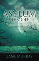 Our Asylum Memoir: Corridors of Gloom 153202133X Book Cover
