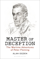 Master of Deception: The Wartime Adventures of Peter Fleming 1350266094 Book Cover