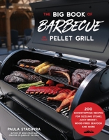 The Big Book of Barbecue on Your Pellet Grill: 200 Showstopping Recipes for Sizzling Steaks, Succulent Wings, Wood-Fired Seafood and More 1645678741 Book Cover