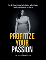 Profitize Your Passion: The 8-Step Guide to Building your Profitable and Sustainable Business 1300967234 Book Cover
