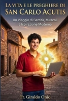 La Vita e le Preghiere di San Carlo Acutis: Un Viaggio di Santità, Miracoli e Ispirazione Moderna (Italian Edition) B0G6VT4PMG Book Cover