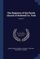 The Registers of the Parish Church of Rothwell Co. York; Volume 27 1340256045 Book Cover