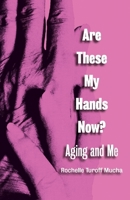 Are These My Hands Now?: Aging and Me 1543984959 Book Cover