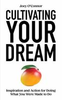 Cultivating Your Dream: Inspiration & Action for Doing What You Were Made to Do B0DQ1TN1DF Book Cover