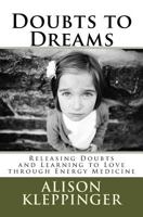 Doubts to Dreams: Releasing Doubts and Learning to Love Through Energy Medicine. 1987709748 Book Cover