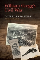 William Gregg's Civil War: The Battle to Shape the History of Guerrilla Warfare 0820355771 Book Cover