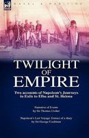 Twilight of Empire: Two Accounts of Napoleon's Journeys in Exile to Elba and St. Helena 1846776473 Book Cover