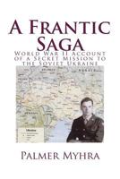 A Frantic Saga : World War II Account of a Secret Mission to the Soviet Ukraine 1981558586 Book Cover