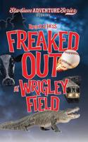 Freaked Out at Wrigley Field: Stadium Adventure Series #1 0990412423 Book Cover