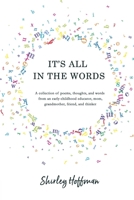 It's All in the Words: A collection of poems, thoughts, and words from an early-childhood educator, mom, grandmother, friend, and thinker B0F6M2SLCX Book Cover