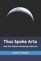 Thus Spoke Arta: How Our Planet Is Entering a New Era B0H23K75WP Book Cover