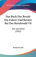 Das Buch Der Berufe Ein Fuhrer Und Berater Bei Der Berufswahl V8: Der Journalist (1902) 1160436436 Book Cover