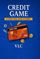 Credit Game: A Street Wise Guide to Credit B0GMM42PZB Book Cover