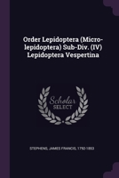 Order Lepidoptera (Micro-lepidoptera) Sub-Div. (IV) Lepidoptera Vespertina 1378117409 Book Cover