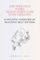 Empower from Within: Transforming Your Inner Narrative: A holistic overview of Building Self-Esteem B0CS9V6YC3 Book Cover