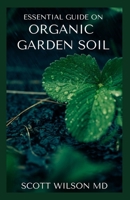 Organic Garden Soil: The Natural Guide To Replenish garden Soil B08LNLC37Y Book Cover