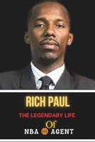 RICH PAUL: The Legendary Life of NBA Agent: Life Behind the Scene, Successes and Challenges B0CQY6KWCH Book Cover