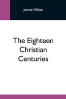 The Eighteen Christian Centuries 9354596363 Book Cover