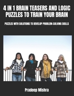 4 IN 1 BRAIN TEASERS AND LOGIC PUZZLES TO TRAIN YOUR BRAIN: PUZZLES WITH SOLUTIONS TO DEVELOP PROBLEM-SOLVING SKILLS B0CW3J3WDT Book Cover