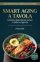 SMART AGING A TAVOLA: La Dieta della Mente Attiva e della Longevità | 100 Ricette Facili e Veloci per Energia, Lucidità Mentale e Benessere dopo i 45 anni (Italian Edition) B0H8GQY3GH Book Cover