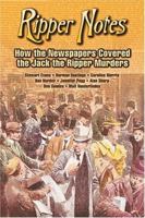 Ripper Notes: How the Newspapers Covered the Jack the Ripper Murders 0975912925 Book Cover
