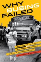 Why Busing Failed: Race, Media, and the National Resistance to School Desegregation 0520284259 Book Cover